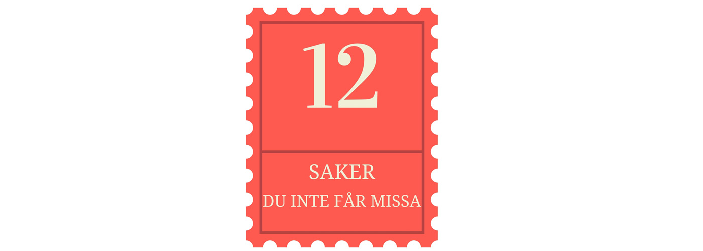 12 saker du inte får missa!